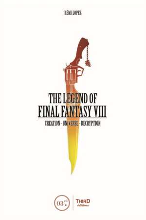 The Legend of Final Fantasy VIII de Remi Lopez