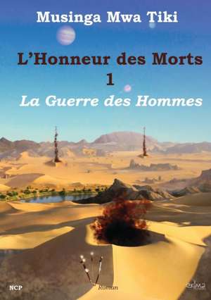 L'Honneur Des Morts Volume 1: La Guerre Des Hommes de Musinga Mwa Tiki