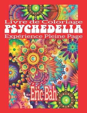 Psychedelia: Livre de coloriage anti-stress pour adultes avec motifs pleine page pour se relaxer, méditer et apaiser l'âme - Trouve de Éric Bah