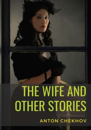 The Wife and Other Stories de Anton Chekhov