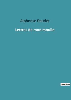 Lettres de mon moulin de Alphonse Daudet