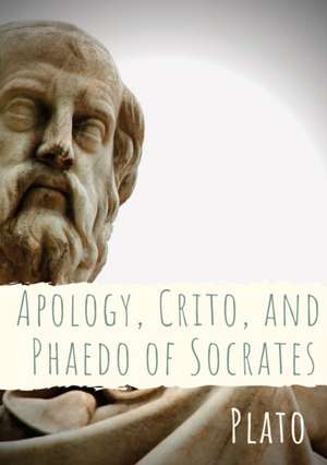 Apology, Crito, and Phaedo of Socrates de Plato