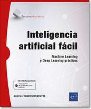 Inteligencia artificial fácil Machine Learning y Deep Learning prácticos