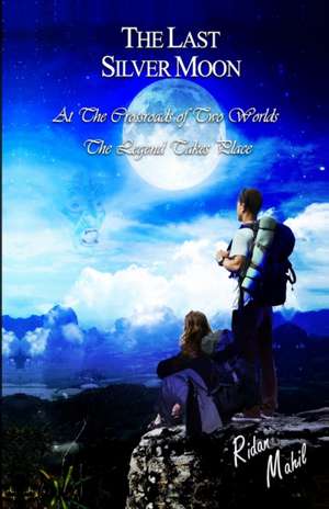 The Last Silver Moon: At the Crossroads of Two World - The Legend Takes Place de Ridan Mahil