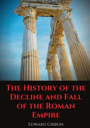 The History of the Decline and Fall of the Roman Empire de Edward Gibbon