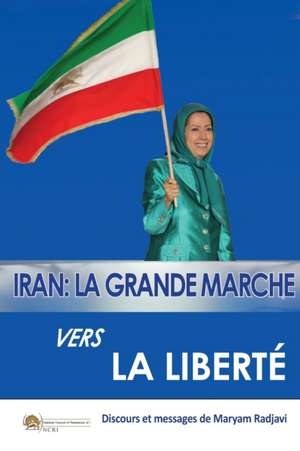 Iran: La grande marche vers la liberté La grande marche vers la liberté La grande: La grande marche vers la liberté de Maryam Radjavi