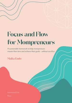 Focus and Flow for Mompreneurs de Maika Endo