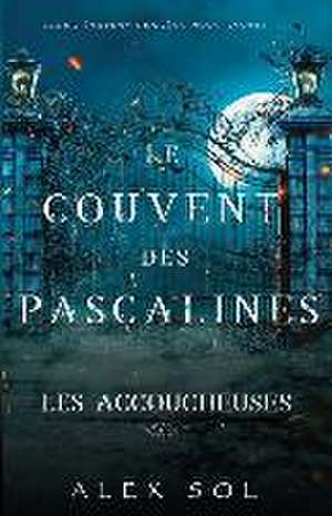 Les Accoucheuses: Le couvent des Pascalines de Alex Sol