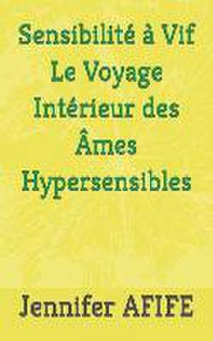 Sensibilité à Vif Le Voyage Intérieur des Âmes Hypersensibles de Jennifer Afife