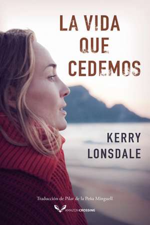 La vida que cedemos de Kerry Lonsdale