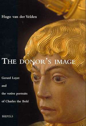 The Donor's Image: Gerard Loyet and the Votive Portraits of Charles the Bold de H. Van Der Velden