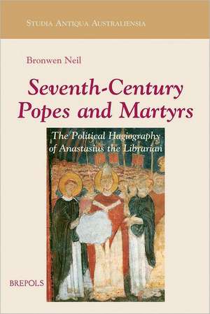 Seventh-Century Popes and Martyrs: The Political Hagiography of Anastasius Bibliothecarius de B. Neil