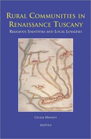 Rural Communities in Renaissance Tuscany: Religious Identities and Local Loyalties de Cecilia Hewlett