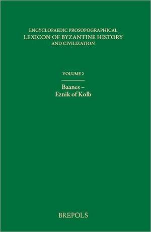 Encyclopaedic Prosopographical Lexicon of Byzantine History and Civilization, Volume 2: Baanes-Eznik of Kolb de Alexios G. Savvides