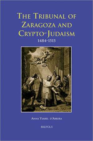 The Tribunal of Zaragoza and Crypto-Judaism 1484-1515 de Anna Ysabel D'Abrera