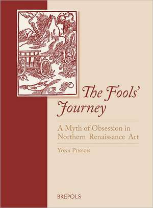 The Fools' Journey. a Myth of Obsession in Northern Renaissance Art de Y. Pinson