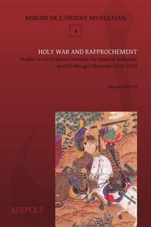 Mom 04 Holy War and Rapprochement, Amitai: Studies in the Relations Between the Mamluk Sultanate and the Mongol Ilkhanate (1260-1335) de Reuven Amitai