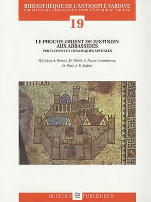 Le Proche-Orient de Justinien Aux Abbassides: Peuplement Et Dynamiques Spatiales. Actes Du Colloque 'Continuites de L'Occupation Entre Les Periodes By de Antoine Borrut