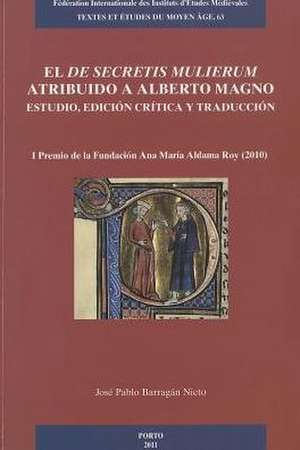 El 'de Secretis Mulierum' Atribuido a Alberto Magno Estudio, Edicion Critica y Traduccion de Jp Barragan Nieto