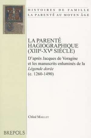 La Parente Hagiographique (Xiiie-Xve Siecle): D'Apres Jacques de Voragine Et Les Manuscrits Enlumines de La 'Legende Doree' (C.1260-1490) de C. Maillet