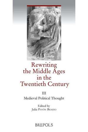 Rewriting the Middle Ages in the Twentieth Century: III. Political Theory and Practice de Julia Pavon Benito