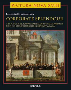 Corporate Splendour. Civic Group Portraits in Brabant 1585-1800: A Social, Typological, and Iconographic Approach de Beatrijs Wolters Van Der Wey