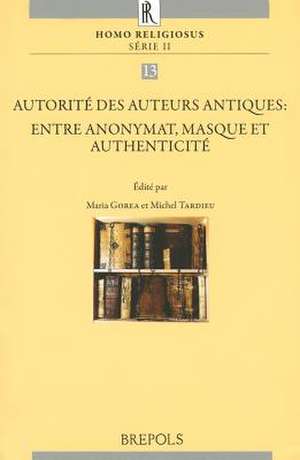 Autorite Des Auteurs Antiques: Entre Anonymat, Masques Et Authenticite de Maria Gorea