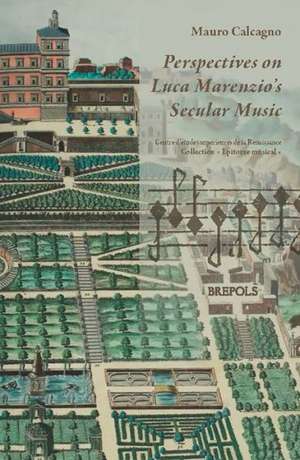 Perspectives on Luca Marenzio's Secular Music de Mauro Calcagno