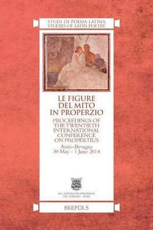 Le Figure del Mito in Properzio: Proceedings of the Twentieth International Conference on Propertius, Assisi-Bevagna 30 May - 1 June 2014 de G. Bonamente