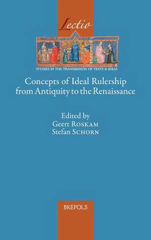 Concepts of Ideal Rulership from Antiquity to the Renaissance de Geert Roskam