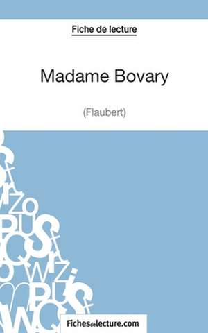 Madame Bovary - Gustave Flaubert (Fiche de lecture) de Sophie Lecomte