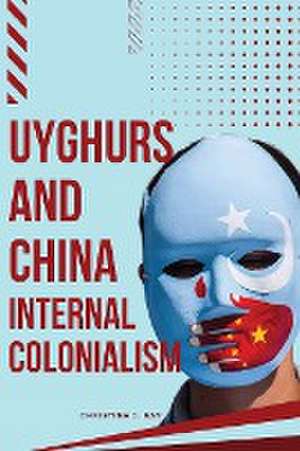 Uyghurs and China Internal Colonialism de Christina J Ray