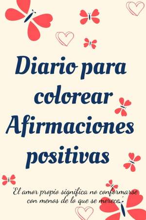 Diario Para Colorear Afirmaciones Positivas.Diario de autoexploración, cuaderno para mujeres con páginas para colorear y afirmaciones positivas. de Cristie Jameslake