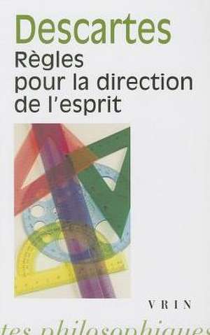 Rene Descartes: Regles Pour La Direction de L'Esprit de J. Sirven