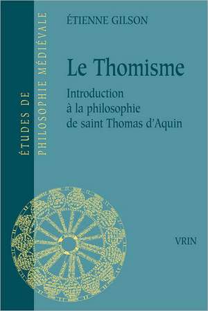 Le Thomisme: Introduction a la Philosophie de Saint Thomas D'Aquin de Etienne Gilson