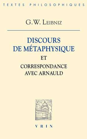 Discours de Metaphysique Et Correspondance Avec Arnauld de G. Le Roy