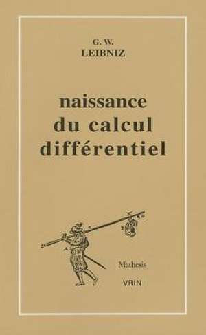 La Naissance Du Calcul Differentiel: 26 Articles Des ACTA Eruditorum de Gottfried Wilhelm Leibniz