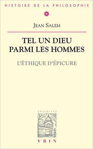 Tel Un Dieu Parmi Les Hommes: L'Ethique D'Epicure de Jean Salem