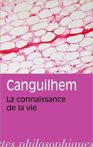 La Connaissance de La Vie de Georges Canguilhem