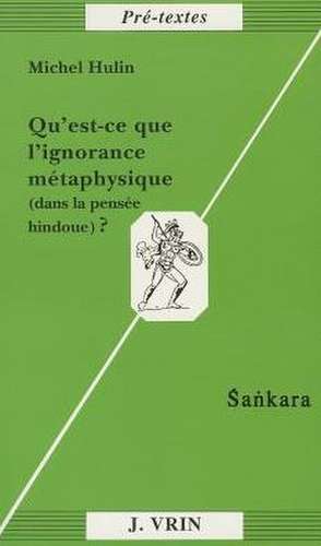 Qu'est-Ce Que L'Ignorance Metaphysique? (Dans La Pensee Hindoue)? Sankara de Michel Hulin