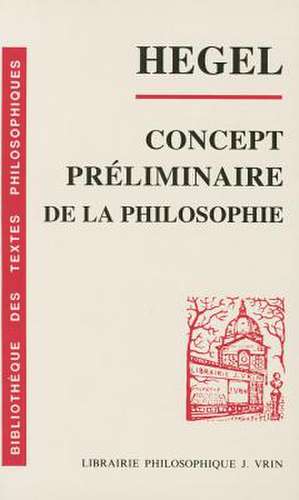 G.W.F. Hegel: Concept Preliminaire de La Philosophie de L'Encyclopedie Des Sciences Philosophiques En Abrege de B. Bourgeois