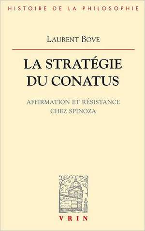 La Strategie Du Conatus: Affirmation Et Resistance Chez Spinoza de Laurent Bove