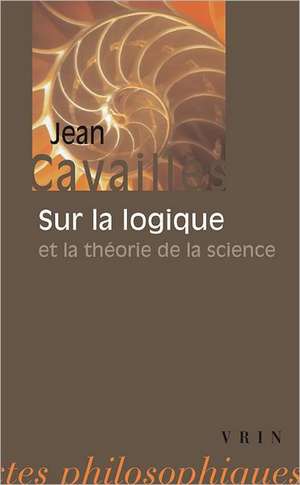 Jean Cavailles: Sur La Logique Et La Theorie de La Science de G. Bachelard