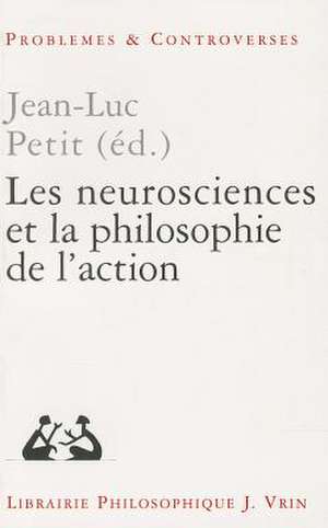 Les Neurosciences Et La Philosophie de L'Action de Jean-Luc Petit