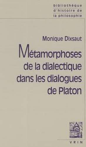 Metamorphoses de La Dialectique Dans Les Dialogues de Platon de Monique Dixsaut