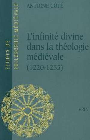 L'Infinite Divine Dans La Theologie Medievale (1220-1255) de Antoine Cote