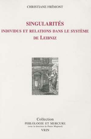 Singularites: Individus Et Relations Dans Le Systeme de Leibniz de Christiane Fremont