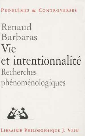 Vie Et Intentionnalite: Recherches Phenomenologiques de Renaud Barbaras