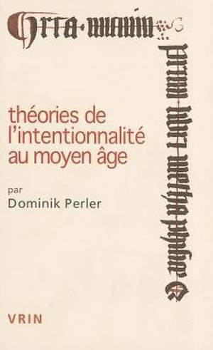 Theories de L'Intentionnalite Au Moyen Age de Dominik Perler