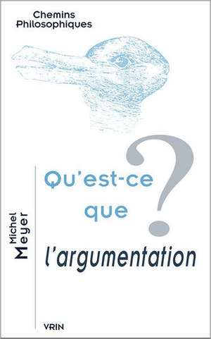 Qu'est-Ce Que L'Argumentation? de Michel Meyer